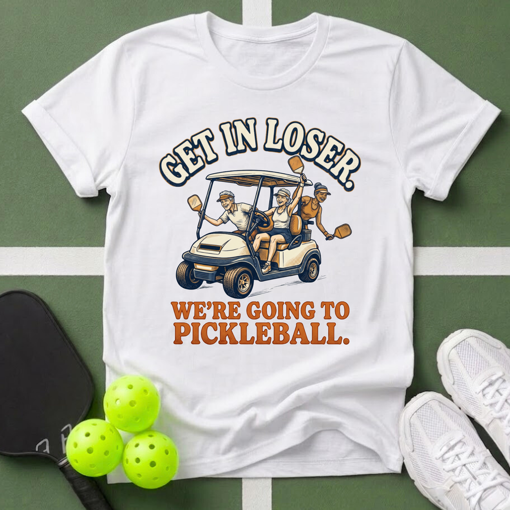Get In Loser, We’re Going to Pickleball T-Shirt