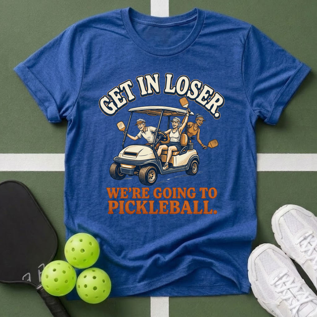 Get In Loser, We’re Going to Pickleball T-Shirt