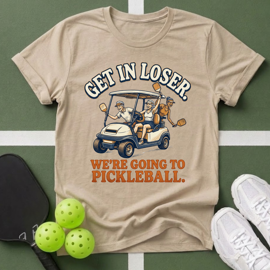 Get In Loser, We’re Going to Pickleball T-Shirt