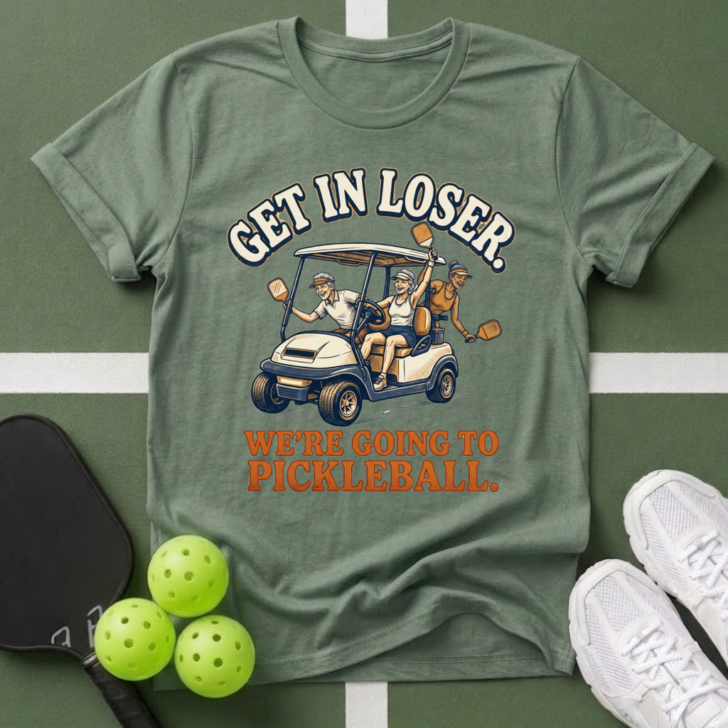 Get In Loser, We’re Going to Pickleball T-Shirt