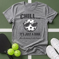 Chill... It's Just a Dink T-Shirt