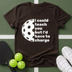 I Could Teach You But I’d Have To Charge T-Shirt