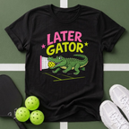 A Later Gator Pickleball T-Shirt