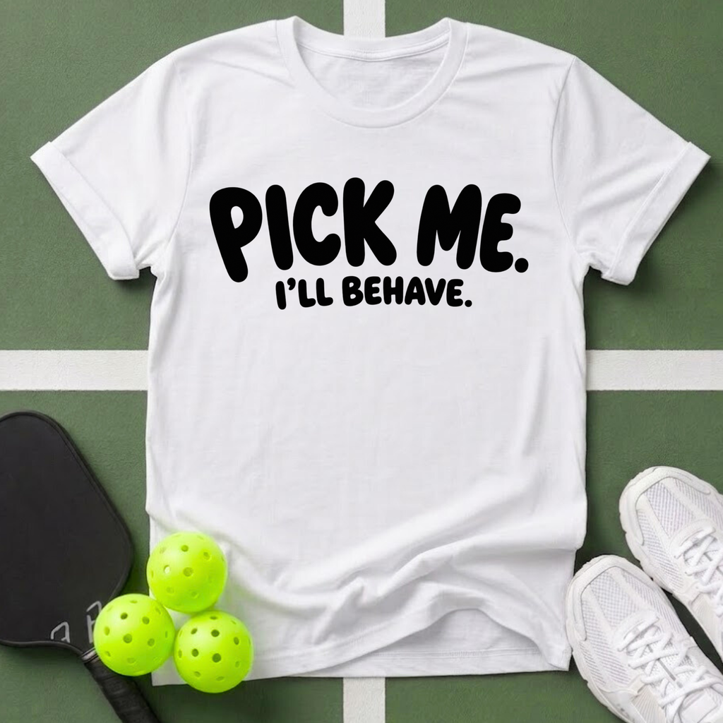 Pick Me. I'll Behave. T-Shirt
