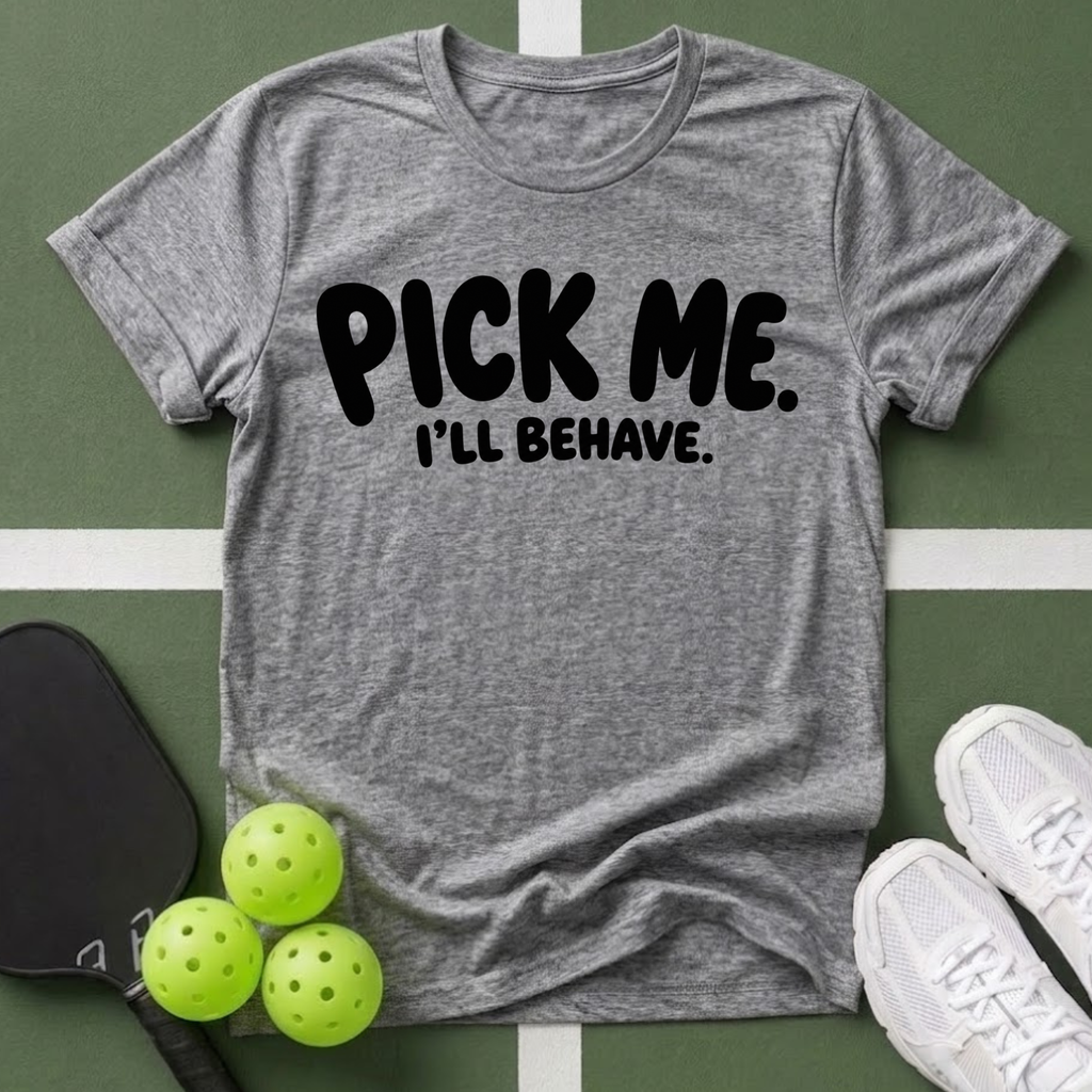 Pick Me. I'll Behave. T-Shirt