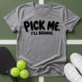 Pick Me. I'll Behave. T-Shirt