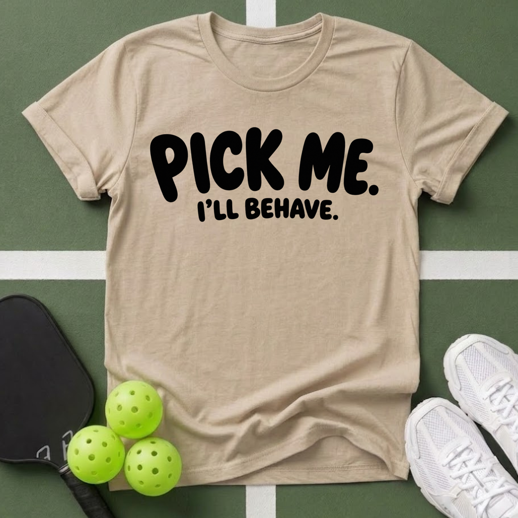 Pick Me. I'll Behave. T-Shirt