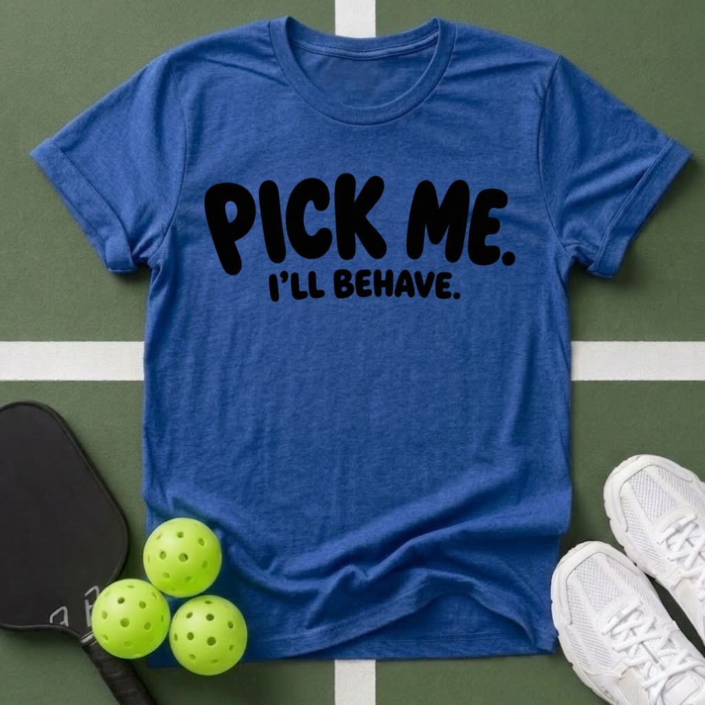 Pick Me. I'll Behave. T-Shirt