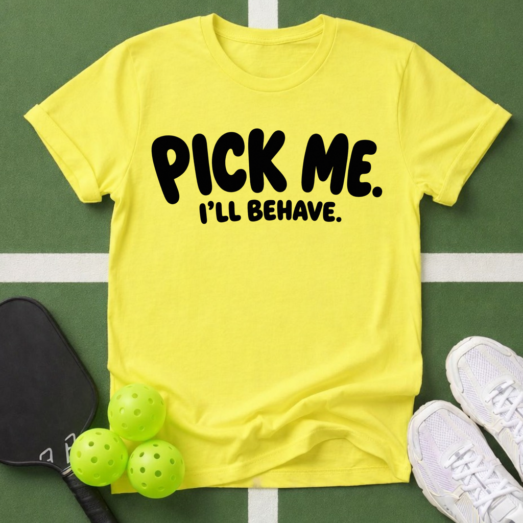 Pick Me. I'll Behave. T-Shirt