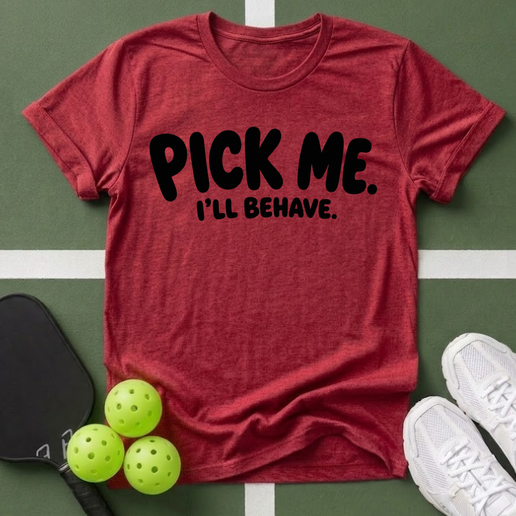 Pick Me. I'll Behave. T-Shirt