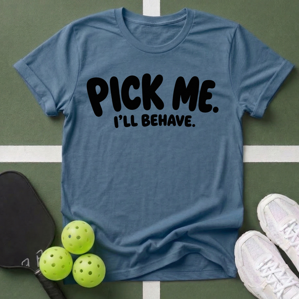 Pick Me. I'll Behave. T-Shirt