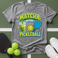 Matcha Before Pickleball T-Shirt