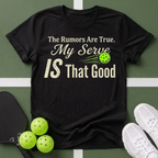 The Rumors Are True. My Serve IS That Good T-Shirt
