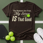 The Rumors Are True. My Serve IS That Good T-Shirt