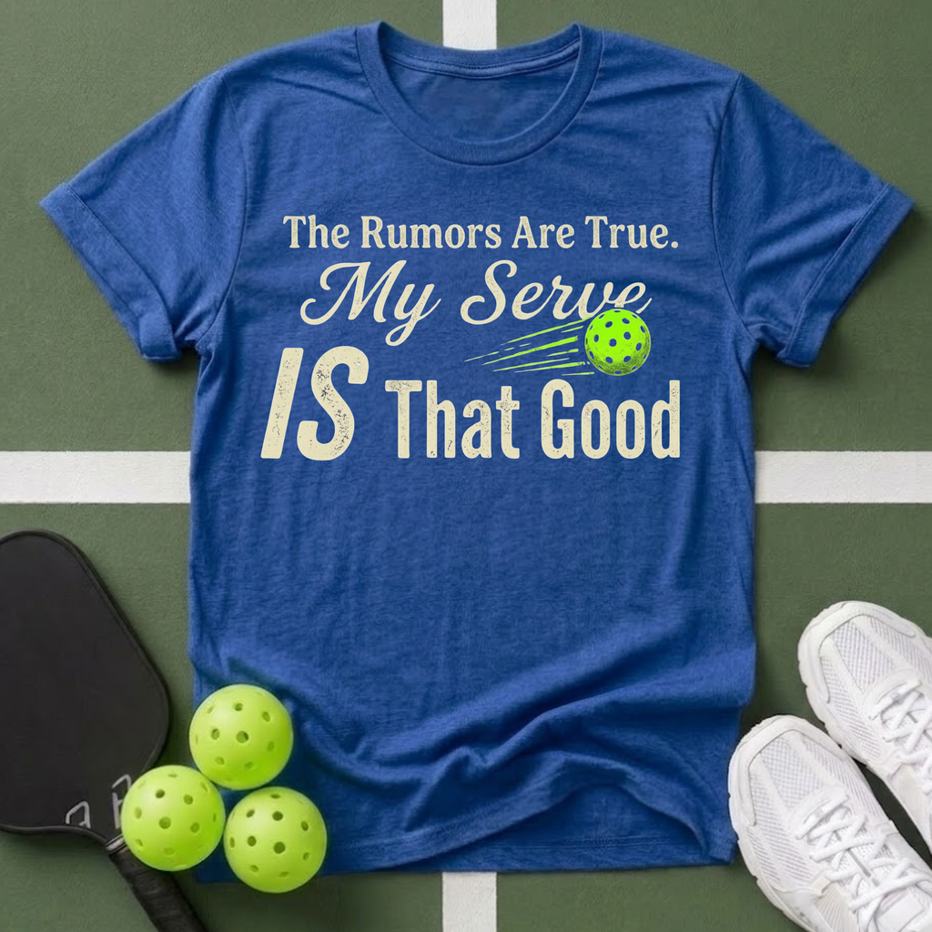 The Rumors Are True. My Serve IS That Good T-Shirt