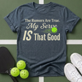 The Rumors Are True. My Serve IS That Good T-Shirt