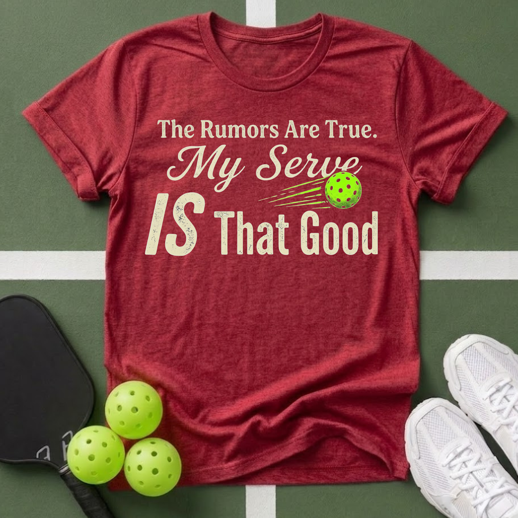 The Rumors Are True. My Serve IS That Good T-Shirt
