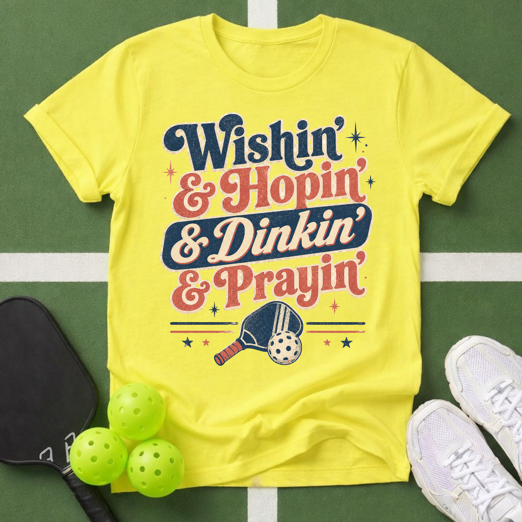 a Wishin' & Hopin' & Dinkin' & Prayin' T-Shirt