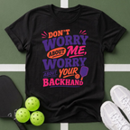 Don’t Worry About Me, Worry About Your Backhand T-Shirt