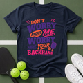 Don’t Worry About Me, Worry About Your Backhand T-Shirt