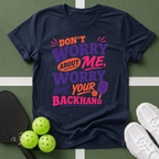 Don’t Worry About Me, Worry About Your Backhand T-Shirt
