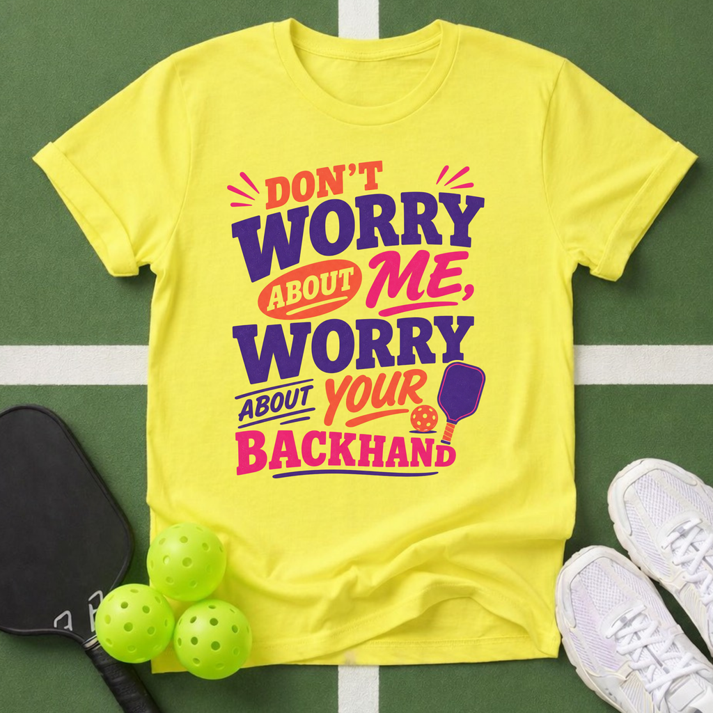Don’t Worry About Me, Worry About Your Backhand T-Shirt