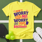 Don’t Worry About Me, Worry About Your Backhand T-Shirt