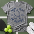 People Think I’m Unemployed Pickleball T-Shirt