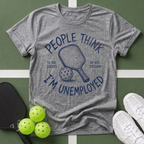 People Think I’m Unemployed Pickleball T-Shirt