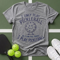 I Only Play PickleballT-Shirt