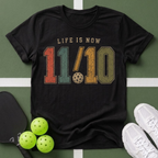 Life Is Now 11/10 with Pickleball T-Shirt
