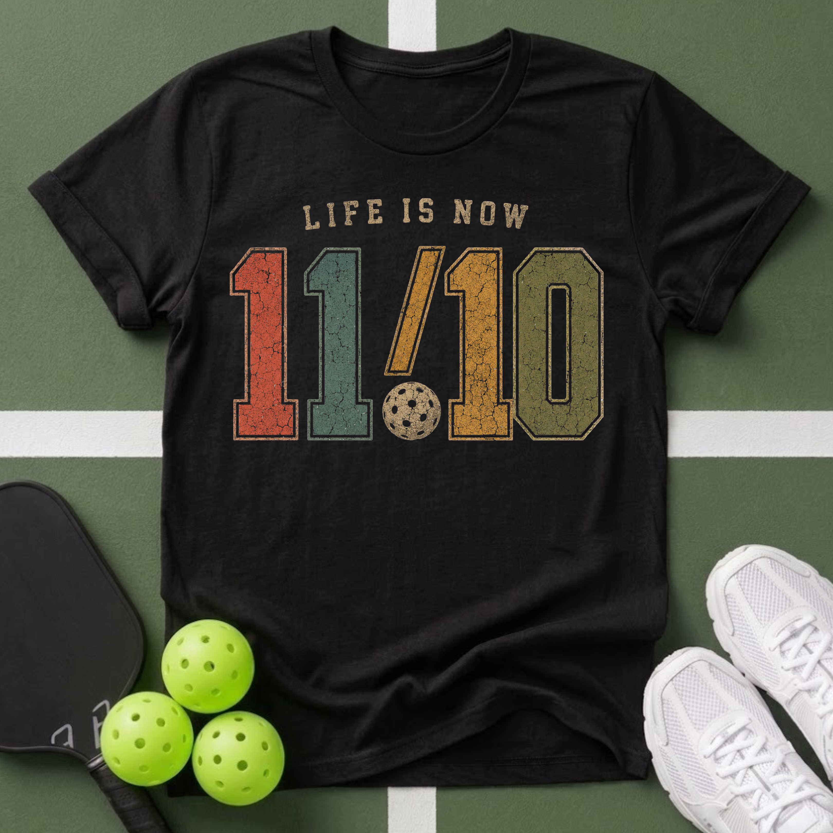 Life Is Now 11/10 with Pickleball T-Shirt