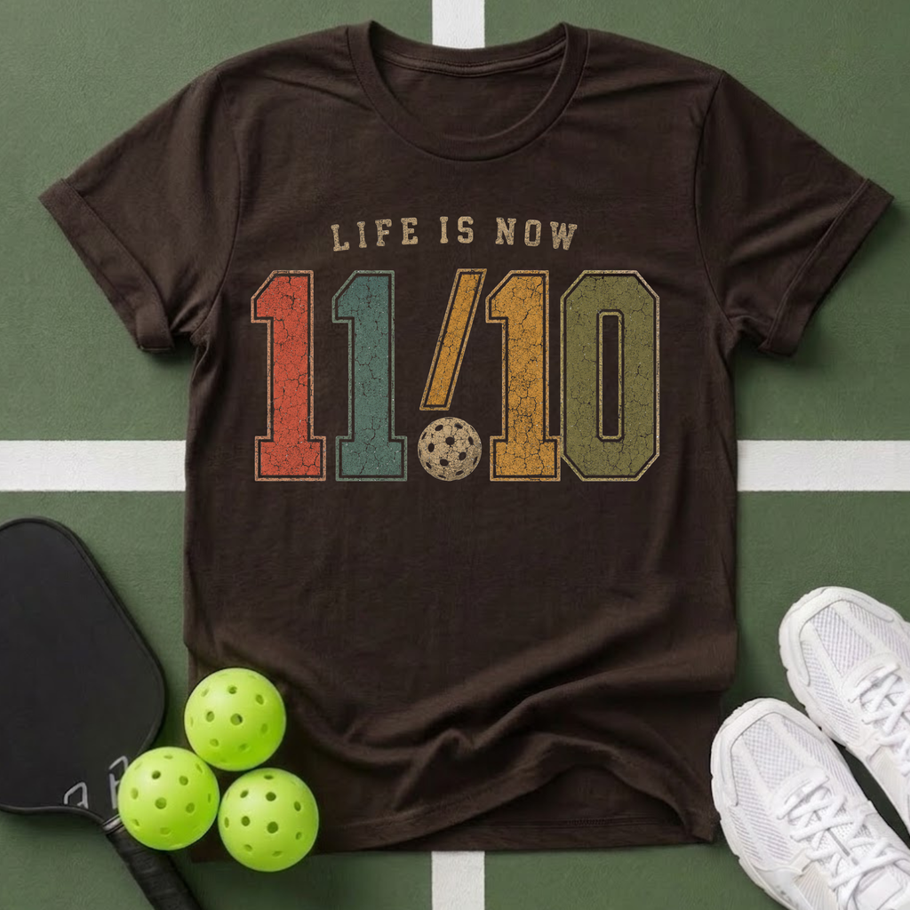 Life Is Now 11/10 with Pickleball T-Shirt
