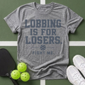 Lobbing Is For Losers Pickleball T-Shirt