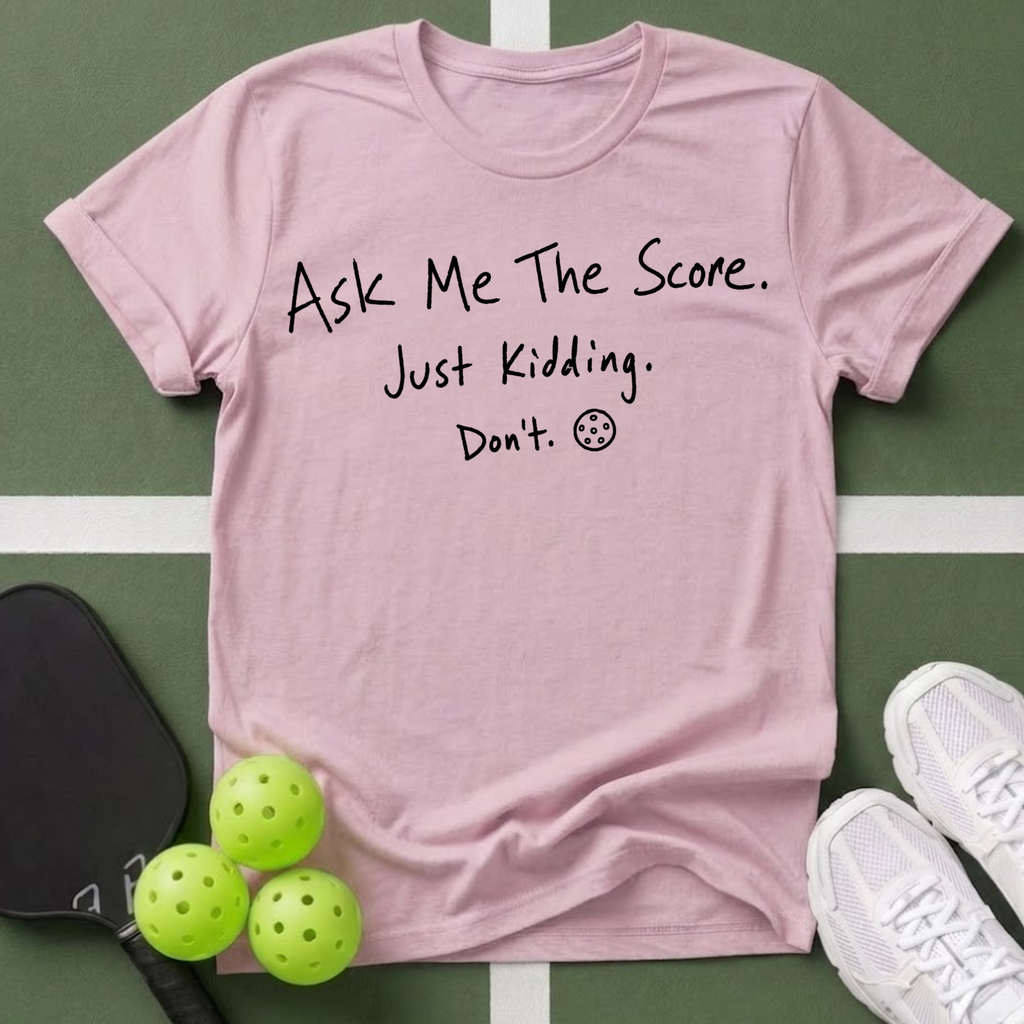 Ask Me The Score. Just Kidding. Don't T-Shirt