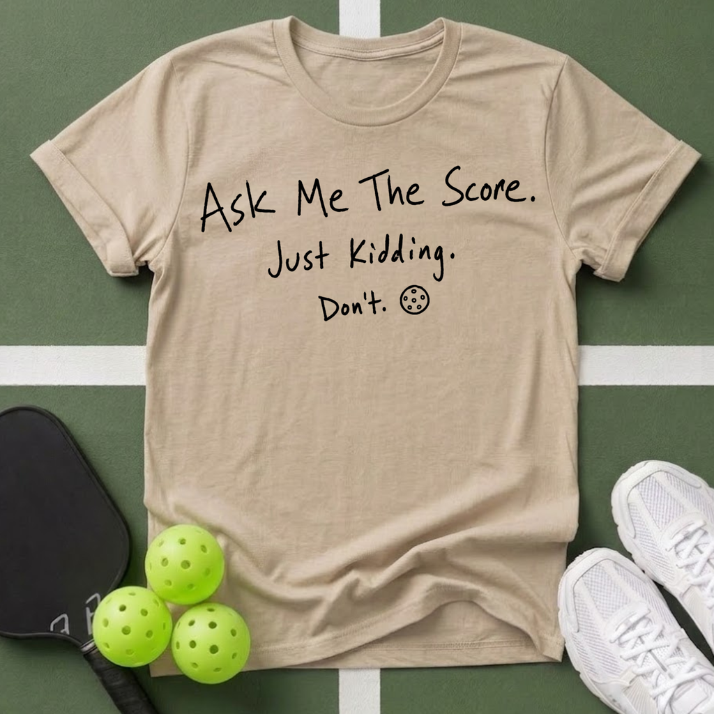 Ask Me The Score. Just Kidding. Don't T-Shirt