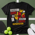 Should I Dink or Drive? Pickleball T-Shirt