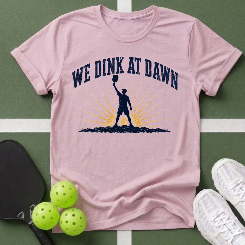 We Dink at Dawn T-Shirt
