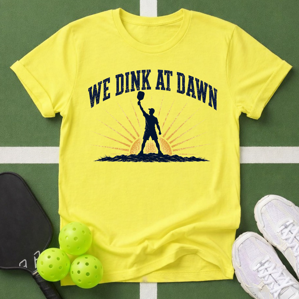 We Dink at Dawn T-Shirt