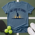 We Dink at Dawn T-Shirt