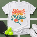 Mama Needs Pickleball T-Shirt
