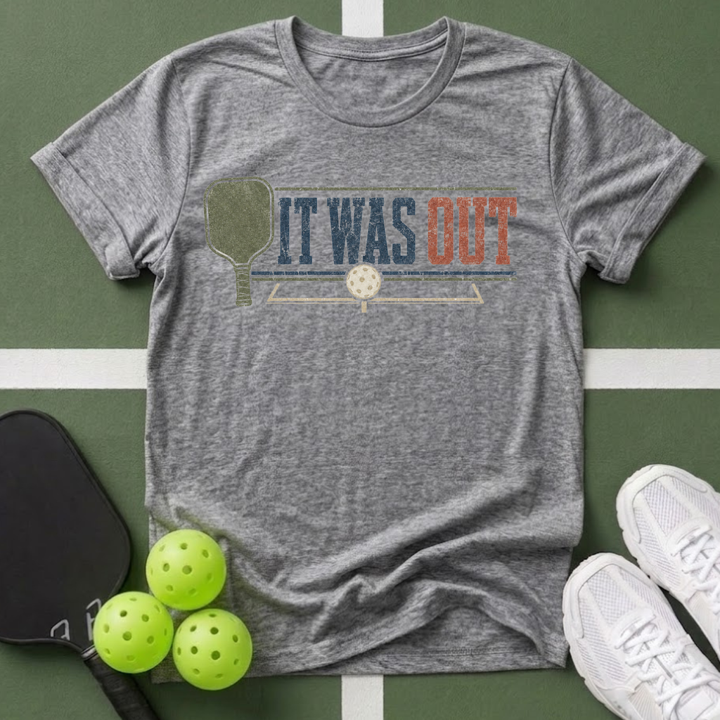 It Was Out Pickleball T-Shirt