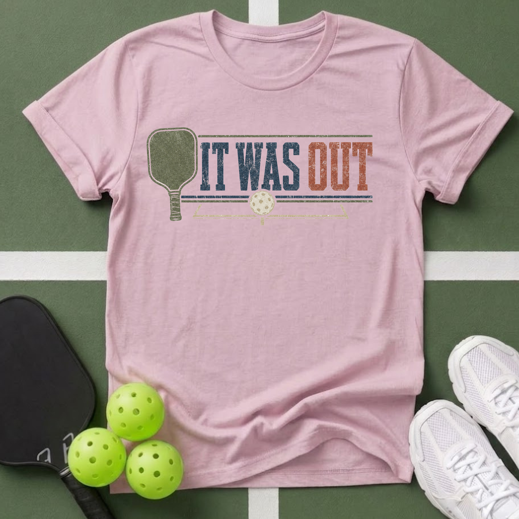 It Was Out Pickleball T-Shirt