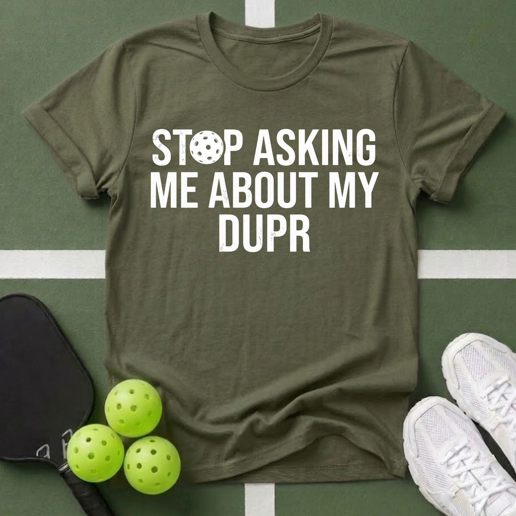 Stop Asking Me About My DUPR T-Shirt