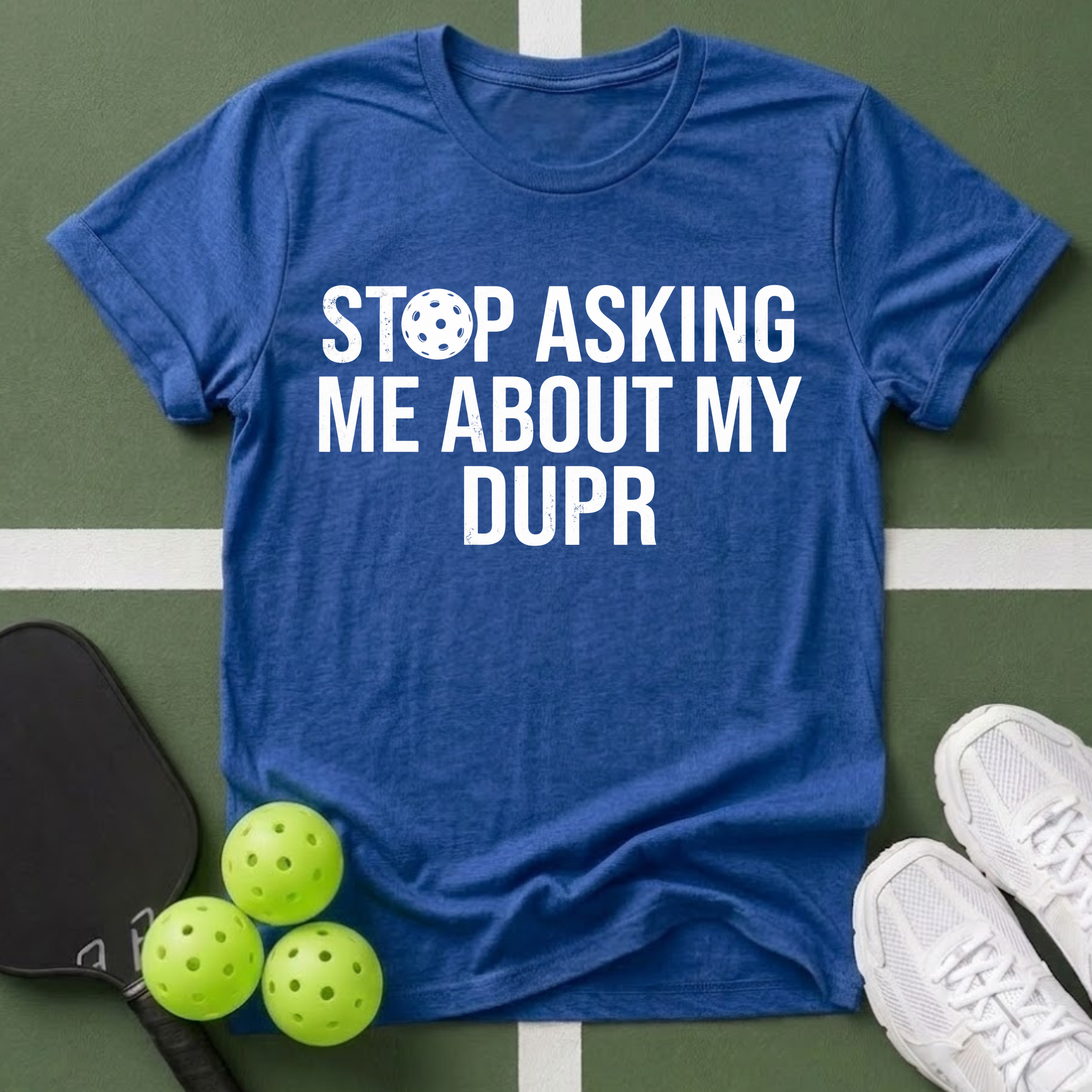 Stop Asking Me About My DUPR T-Shirt
