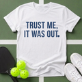 Trust Me It Was Out T-Shirt