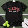D.A.R.E. To Suck at Pickleball T-Shirt