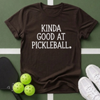 Kinda Good at Pickleball T-Shirt