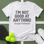 I’m Not Good At Anything (Except Pickleball) T-Shirt