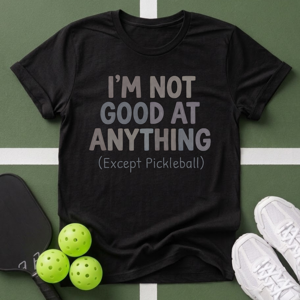 I’m Not Good At Anything (Except Pickleball) T-Shirt